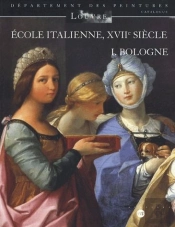 École Italienne Du Xvii Siècle Tome 1 ; Catalogue Des Peintures Des Ecoles De Bologne