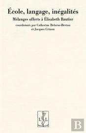 Ecole, Langage, Inegalites . Melanges Offerts A Elisabeth Bautier