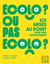 Écolo Ou Pas Écolo : 101 Mises Au Point Pour Agir Efficacement