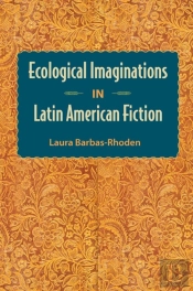 Ecological Imaginations In Latin American Fiction