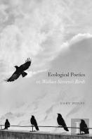 Ecological Poetics; Or, Wallace Stevens'S Birds