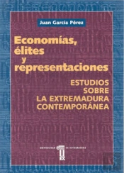 Economías, Élites Y Representaciones. Estudios Sobre La Extremadura Contemporánea