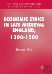 Economic Ethics In Late Medieval England, 1300â€“1500