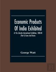 Economic Products Of India Exhibited At The Calcutta International Exhibition, 1883-84 (Part I) Gums And Resins