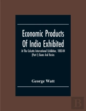 Economic Products Of India Exhibited At The Calcutta International Exhibition, 1883-84 (Part I) Gums And Resins