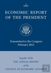 Economic Report Of The President, Transmitted To The Congress February 2012 Together With The Annual Report Of The Council Of Economic Advisors'