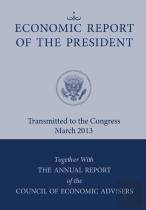 Economic Report Of The President, Transmitted To The Congress March 2013 Together With The Annual Report Of The Council Of Economic Advisors