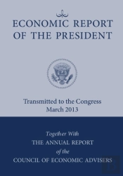 Economic Report Of The President, Transmitted To The Congress March 2013 Together With The Annual Report Of The Council Of Economic Advisors