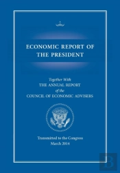 Economic Report Of The President, Transmitted To The Congress March 2014 Together With The Annual Report Of The Council Of Economic Advisors