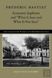 Economic Sophisms & 'What Is Seen & What Is Not Seen
