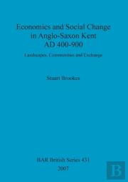 Economics And Social Change In Anglo-Saxon Kent, Ad 400-900