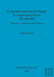 Economics And Social Change In Anglo-Saxon Kent, Ad 400-900