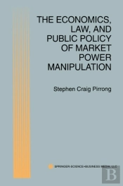 Economics, Law, And Public Policy Of Market Power Manipulation