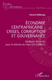 Économie Centrafricaine : Crises, Corruption Et Gouvernance : Quelques Éléments Pour La Réforme Du Franc Cfa (Cemac)