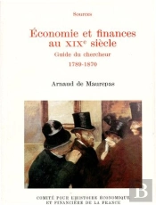 Économie Et Finances Au Xixe Siècle ; Guide Du Chercheur 1789-1870