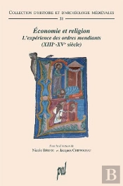 Économie Et Religion ; L'Expérience Des Ordres Mendiants (Xiiie-Xve Siècle)