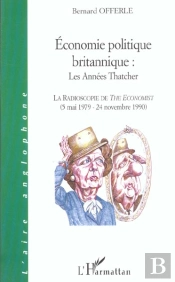 Economie Politique Britannique ; Les Annees Thatcher ; La Radioscophie De The Economist 5 Mai 1979-24 Novembre 1990