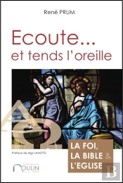 Écoute... Et Tends L'Oreille ; La Foi, La Bible Et L'Eglise