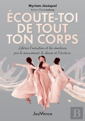 Écoute-Toi De Tout Ton Corps : Libérer L'Intuition Et Les Émotions Par Le Mouvement, La Danse Et L'Écriture