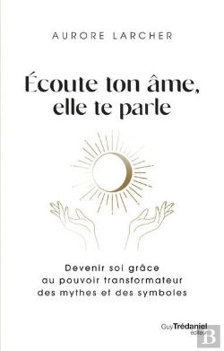 Bertrand.pt - Écoute Ton Âme, Elle Te Parle : Devenir Soi Grâce Au Pouvoir Transformateur Des Mythes Et Des Symboles