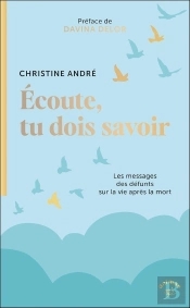 Écoute, Tu Dois Savoir : Les Messages Des Défunts Sur La Vie Après La Mort