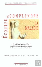 Écouter Et Comprendre La Maladie ; Essai Sur Un Modèle Psycho-Cérébro-Organique