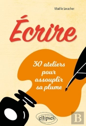 Écrire : 30 Ateliers Pour Assouplir Sa Plume