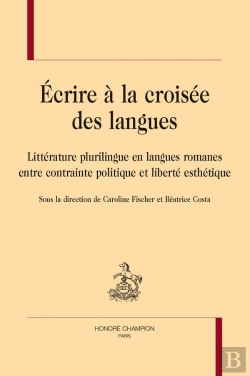 Bertrand.pt - Écrire À La Croisée Des Langues : Littérature Plurilingue En Langues Romanes Entre Contrainte Politique Et Liberté Esthétique