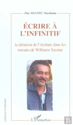 Bertrand.pt - Ecrire À L'Infinitif : La Déraison De L'Écriture Dans Les Romans De Williams Sassine