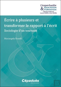 Bertrand.pt - Écrire À Plusieurs Et Transformer Le Rapport À L'Écrit : Sociologie D'Un Tournant