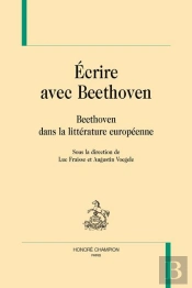Écrire Avec Beethoven : Beethoven Dans La Littérature Européenne