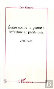 Ecrire Contre La Guerre : Litterature Et Pacifismes, 1916-1938