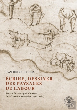 Bertrand.pt - Écrire, Dessiner Des Paysages De Labour : Enquête D'Iconographie Historique Dans L'Occident Médiéval (Vie-Xiie Siècles)