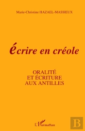 Écrire En Créole. Oralité Et Écriture Aux Antilles