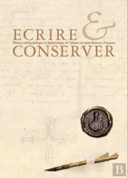 Bertrand.pt - Écrire Et Conserver ; Album Paléographique Et Diplomatique De L'Abbaye De Saint-Maurice D'Agaune