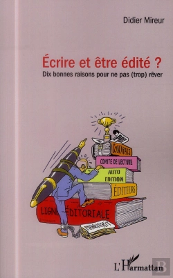 Bertrand.pt - Écrire Et Être Édité ? Dix Bonnes Raisons Pour Ne Pas Trop Rêver