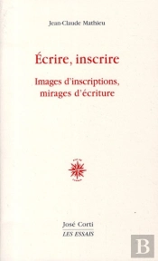 Écrire, Inscrire ; Images D'Inscriptions, Mirages D'Écriture