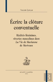 Écrire La Clôture Conventuelle ; Réalités Féminines, Rêveries Masculines Dans La Vie De Marianne De Marivaux