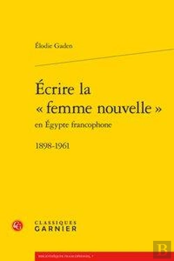 Bertrand.pt - Écrire La Femme Nouvelle En Egypte Francophone ; 1898-1961