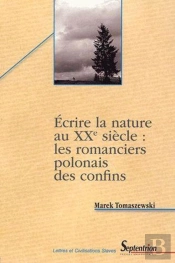 Ecrire La Nature Au Xxe Siècle : Les Romanciers Polonais Des Confins