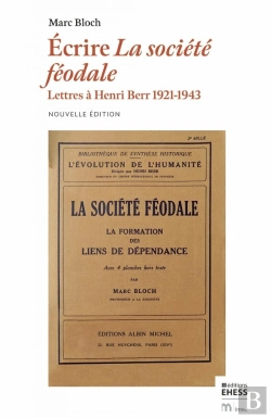Bertrand.pt - Ecrire La Société Féodale : Lettres À Henri Berr, 1921-1943