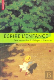 Ecrire L'Enfance : Douce Ou Amere, Eclairee Par La Litterature