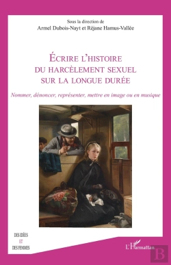 Bertrand.pt - Écrire L'Histoire Du Harcèlement Sexuel Sur La Longue Durée : Nommer, Dénoncer, Représenter, Mettre En Image Ou En Musique