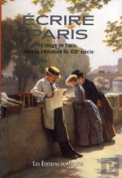 Ecrire Paris - L'Image De Paris Dans La Litterature Du Xixe Siecle