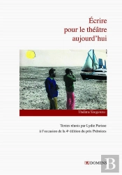 Écrire Pour Le Théâtre Aujourd'Hui : Textes Rassemblés Par Lydie Parisse