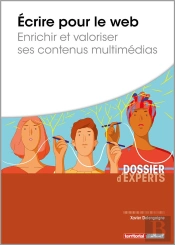 Écrire Pour Le Web ; Enrichir Et Valoriser Ses Contenus Multimédias
