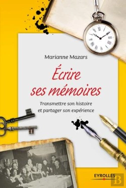 Bertrand.pt - Écrire Ses Mémoires ; Transmettre Son Histoire Et Partager Son Expérience (2e Édition)