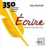 Ecrire, Un Plaisir A La Portee De Tous ; 350 Techniques D'Ecriture Creative