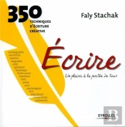 Ecrire, Un Plaisir A La Portee De Tous ; 350 Techniques D'Ecriture Creative