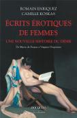 Écrits Érotiques De Femmes : Une Nouvelle Histoire Du Désir : De Marie De France À Virginie Despentes